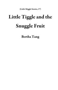 Title: Little Tiggle and the Snuggle Fruit (Little Miggle Stories, #7), Author: Bertha Tang