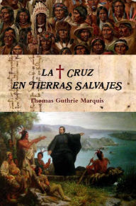 Title: La Cruz en tierras salvajes, Author: Thomas Guthrie Marquis