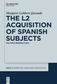 Title: The L2 Acquisition of Spanish Subjects: Multiple Perspectives, Author: Margaret Quesada