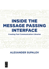 Title: Inside the Message Passing Interface: Creating Fast Communication Libraries, Author: Alexander Supalov