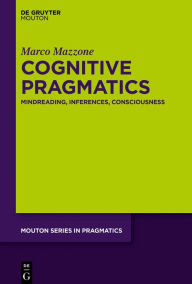 Title: Cognitive Pragmatics: Mindreading, Inferences, Consciousness, Author: Marco Mazzone