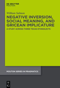 Title: Negative Inversion, Social Meaning, and Gricean Implicature: A Study Across Three Texas Ethnolects, Author: William Salmon
