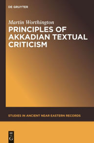 Title: Principles of Akkadian Textual Criticism, Author: Martin Worthington