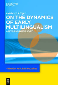 Title: On the Dynamics of Early Multilingualism: A Psycholinguistic Study, Author: Barbara Hofer