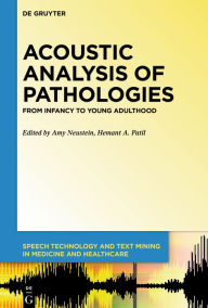 Title: Acoustic Analysis of Pathologies: From Infancy to Young Adulthood / Edition 1, Author: Amy Neustein