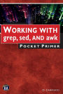 WORKING WITH grep, sed, AND awk Pocket Primer