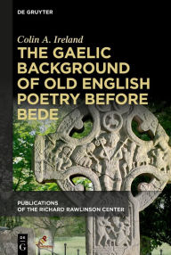 Title: The Gaelic Background of Old English Poetry Before Bede, Author: Colin A Ireland