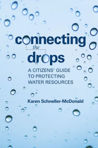 Title: Connecting the Drops: A Citizens' Guide to Protecting Water Resources, Author: Karen Schneller-McDonald