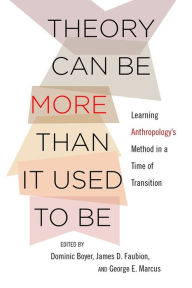 Title: Theory Can Be More than It Used to Be: Learning Anthropology's Method in a Time of Transition, Author: Dominic Boyer