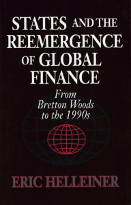 Title: States and the Reemergence of Global Finance: From Bretton Woods to the 1990s, Author: Eric Helleiner