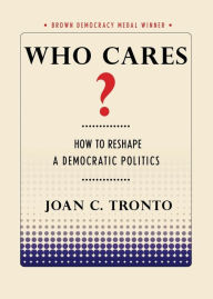 Title: Who Cares?: How to Reshape a Democratic Politics, Author: Joan C. Tronto