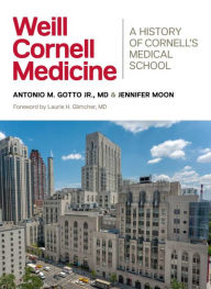 Title: Weill Cornell Medicine: A History of Cornell's Medical School, Author: Antonio M. Gotto