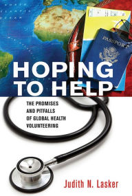 Title: Hoping to Help: The Promises and Pitfalls of Global Health Volunteering, Author: Judith N. Lasker