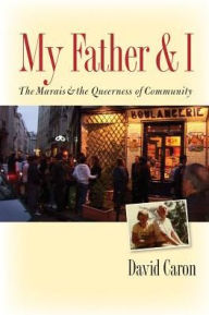 Title: My Father and I: The Marais and the Queerness of Community, Author: David Caron