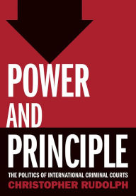 Title: Power and Principle: The Politics of International Criminal Courts, Author: Christopher Rudolph