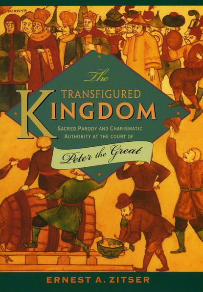 The Transfigured Kingdom: Sacred Parody and Charismatic Authority at the Court of Peter the Great