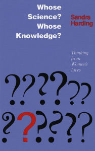 Title: Whose Science? Whose Knowledge?: Thinking from Women's Lives, Author: Sandra G. Harding