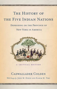 Title: The History of the Five Indian Nations Depending on the Province of New-York in America: A Critical Edition, Author: Cadwallader Colden