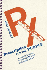 Title: Prescription for the People: An Activist's Guide to Making Medicine Affordable for All, Author: Fran Quigley