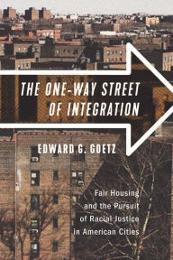 Title: The One-Way Street of Integration: Fair Housing and the Pursuit of Racial Justice in American Cities, Author: Edward G. Goetz