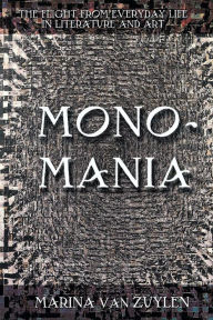 Title: Monomania: The Flight from Everyday Life in Literature and Art, Author: Marina Van Zuylen