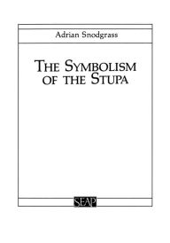 Title: The Symbolism of the Stupa, Author: Adrian Snodgrass