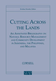 Title: Cutting Across the Lands: An Annotated Bibliography on Natural Resource Management and Community Development in Indonesia, the Philippines, and Malaysia, Author: Eveline Ferretti