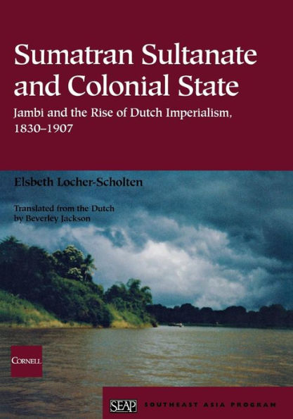 Sumatran Sultanate and Colonial State: Jambi and the Rise of Dutch Imperialism, 1830-1907