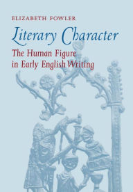 Title: Literary Character: The Human Figure in Early English Writing, Author: Elizabeth Fowler