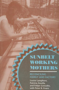 Title: Sunbelt Working Mothers: Reconciling Family and Factory, Author: Louise Lamphere