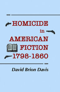 Title: Homicide in American Fiction, 1798-1860: A Study in Social Values, Author: David Brion Davis