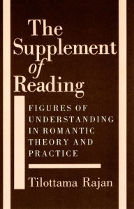 Title: The Supplement of Reading: Figures of Understanding in Romantic Theory and Practice, Author: Tilottama Rajan