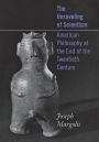 The Unraveling of Scientism: American Philosophy at the End of the Twentieth Century