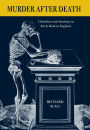Murder after Death: Literature and Anatomy in Early Modern England