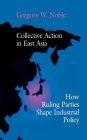 Collective Action in East Asia: How Ruling Parties Shape Industrial Policy