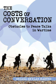 Title: The Costs of Conversation: Obstacles to Peace Talks in Wartime, Author: Oriana Skylar Mastro Consulting LLC
