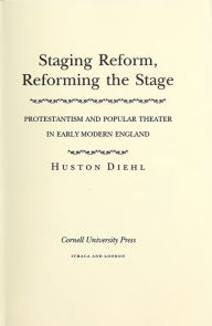Title: Staging Reform, Reforming the Stage: Protestantism and Popular Theater in Early Modern England, Author: Huston Diehl