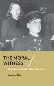 Title: The Moral Witness: Trials and Testimony after Genocide, Author: Carolyn J. Dean