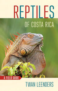 Title: Reptiles of Costa Rica: A Field Guide, Author: Twan Leenders
