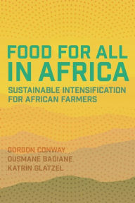 Title: Food for All in Africa: Sustainable Intensification for African Farmers, Author: Gordon Conway