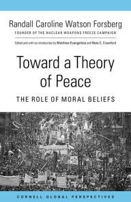 Title: Toward a Theory of Peace: The Role of Moral Beliefs, Author: Randall Caroline Watson Forsberg
