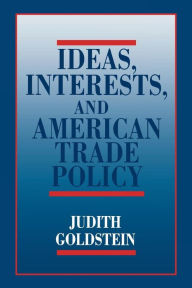 Title: Ideas, Interests, and American Trade Policy, Author: Judith Goldstein