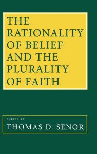 Title: The Rationality of Belief and the Plurality of Faith, Author: Thomas D. Senor
