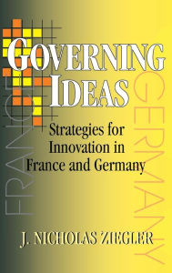 Title: Governing Ideas: Strategies for Innovation in France and Germany, Author: J. Nicholas Ziegler