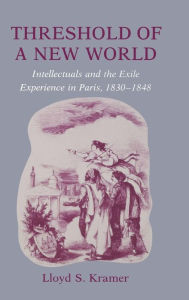 Title: Threshold of a New World: Intellectuals and the Exile Experience in Paris, 1830-1848, Author: Lloyd S. Kramer