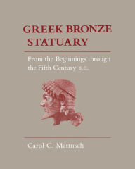 Title: Greek Bronze Statuary: From the Beginnings Through the Fifth Century B.C., Author: Carol C. Mattusch