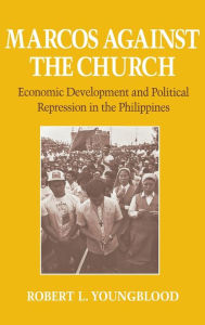 Title: Marcos Against the Church: Economic Development and Political Repression in the Philippines, Author: Robert Youngblood