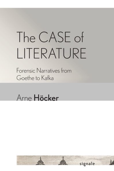 The Case of Literature: Forensic Narratives from Goethe to Kafka