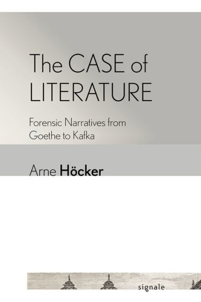 The Case of Literature: Forensic Narratives from Goethe to Kafka