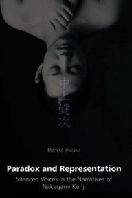 Title: Paradox and Representation: Silenced Voices in the Narratives of Nakagami Kenji, Author: Machiko Iwahashi Ishikawa